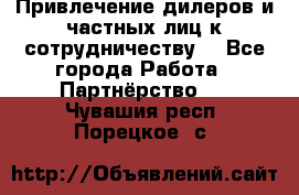 Привлечение дилеров и частных лиц к сотрудничеству. - Все города Работа » Партнёрство   . Чувашия респ.,Порецкое. с.